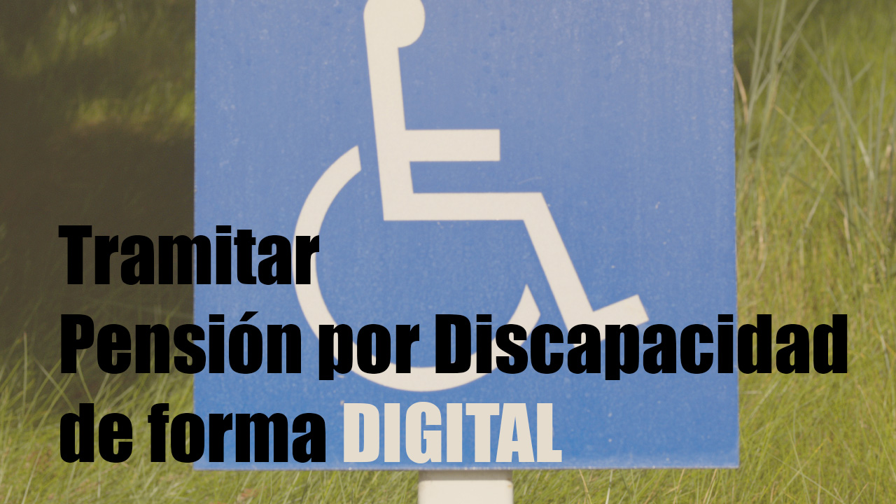 Tramitar Pensión por Discapacidad de forma DIGITAL